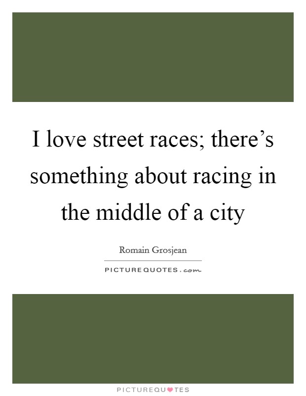I love street races; there's something about racing in the middle of a city Picture Quote #1