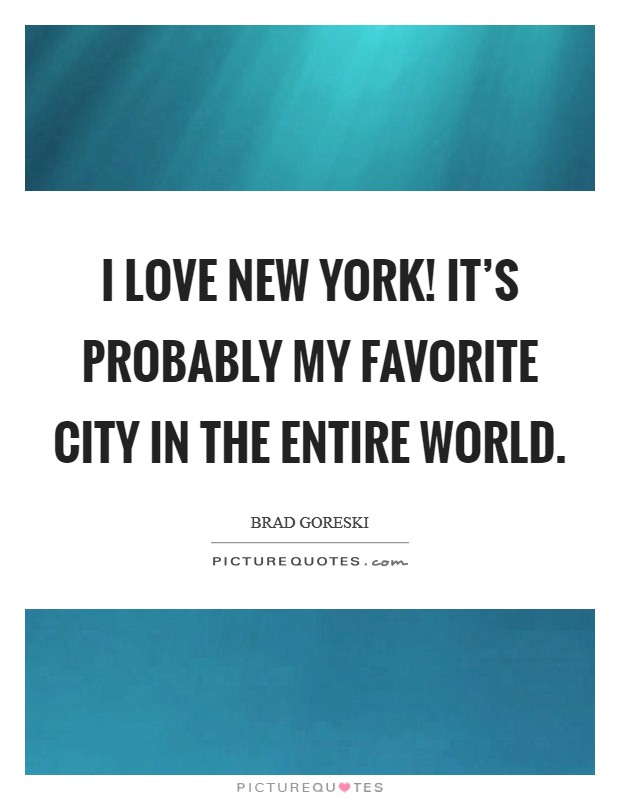 I love New York! It's probably my favorite city in the entire world. Picture Quote #1