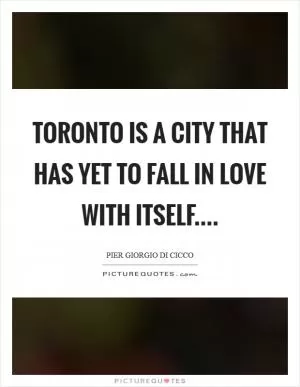 Toronto is a city that has yet to fall in love with itself Picture Quote #1