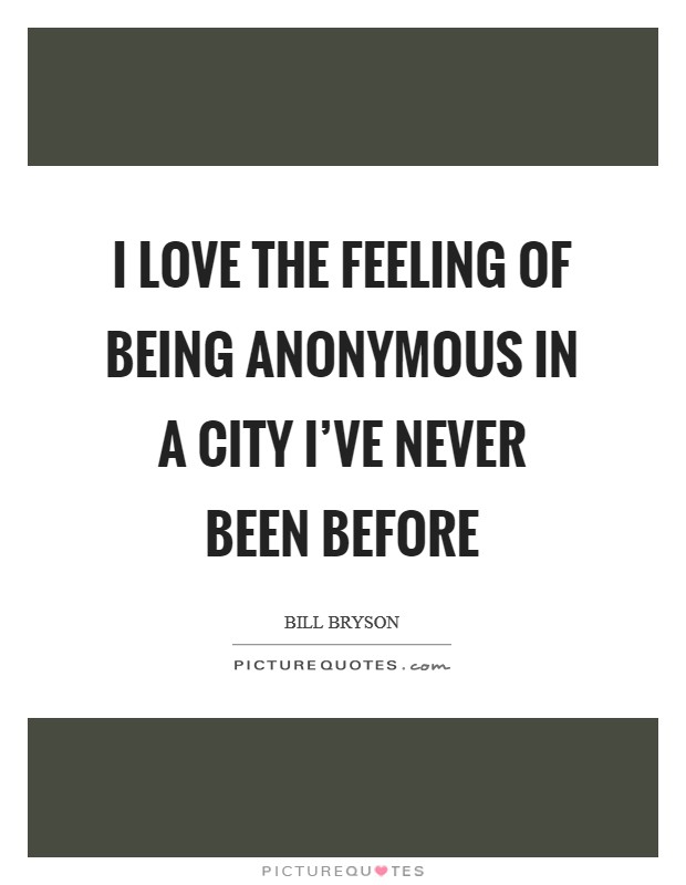 I love the feeling of being anonymous in a city I've never been before Picture Quote #1