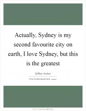 Actually, Sydney is my second favourite city on earth, I love Sydney, but this is the greatest Picture Quote #1