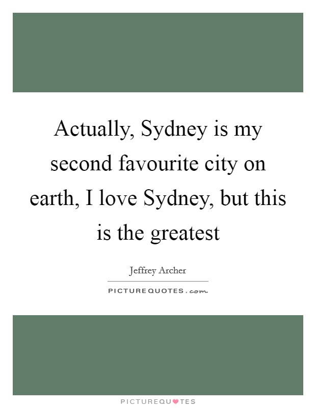 Actually, Sydney is my second favourite city on earth, I love Sydney, but this is the greatest Picture Quote #1
