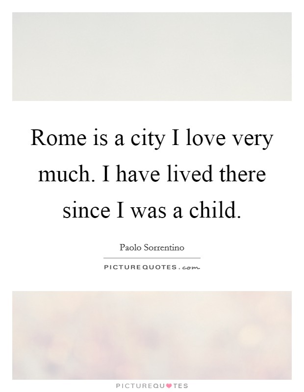 Rome is a city I love very much. I have lived there since I was a child. Picture Quote #1