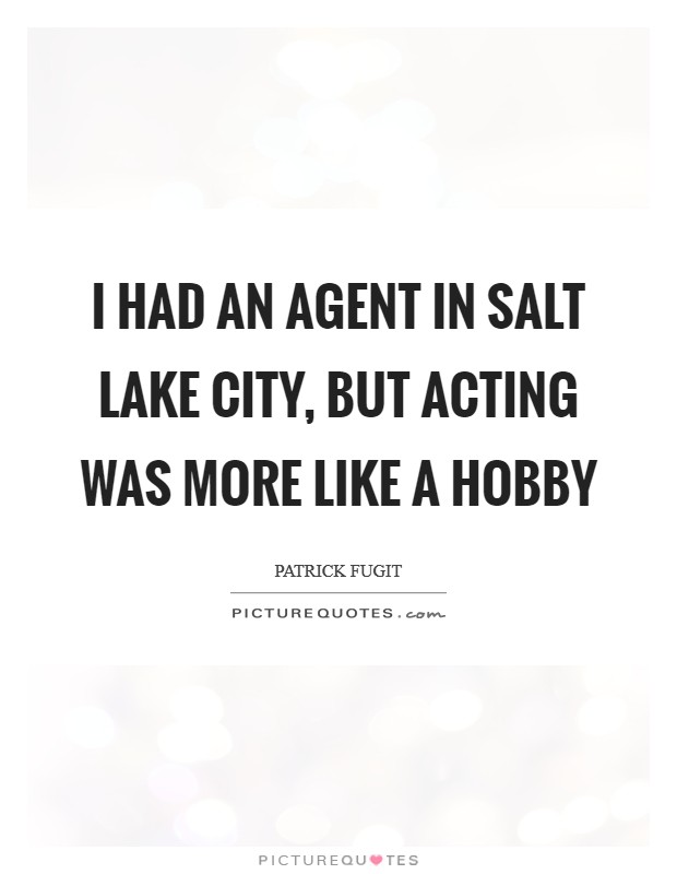I had an agent in Salt Lake City, but acting was more like a hobby Picture Quote #1
