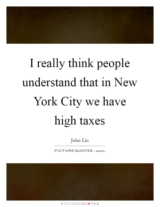 I really think people understand that in New York City we have high taxes Picture Quote #1