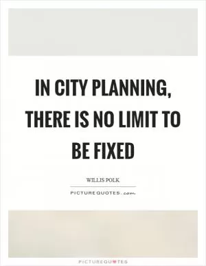 In city planning, there is no limit to be fixed Picture Quote #1