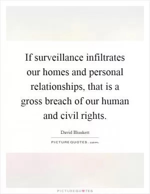 If surveillance infiltrates our homes and personal relationships, that is a gross breach of our human and civil rights Picture Quote #1