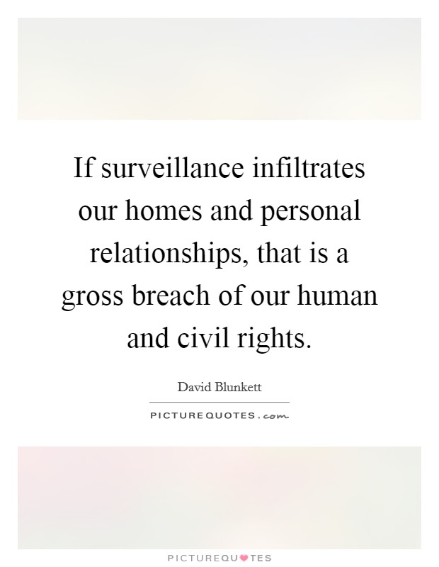 If surveillance infiltrates our homes and personal relationships, that is a gross breach of our human and civil rights. Picture Quote #1