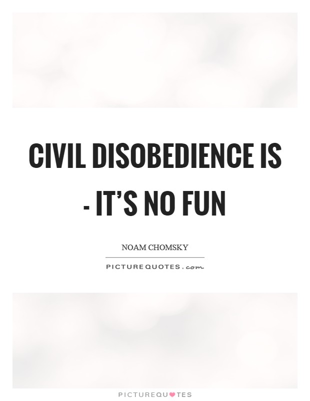 Civil disobedience is - it's no fun Picture Quote #1