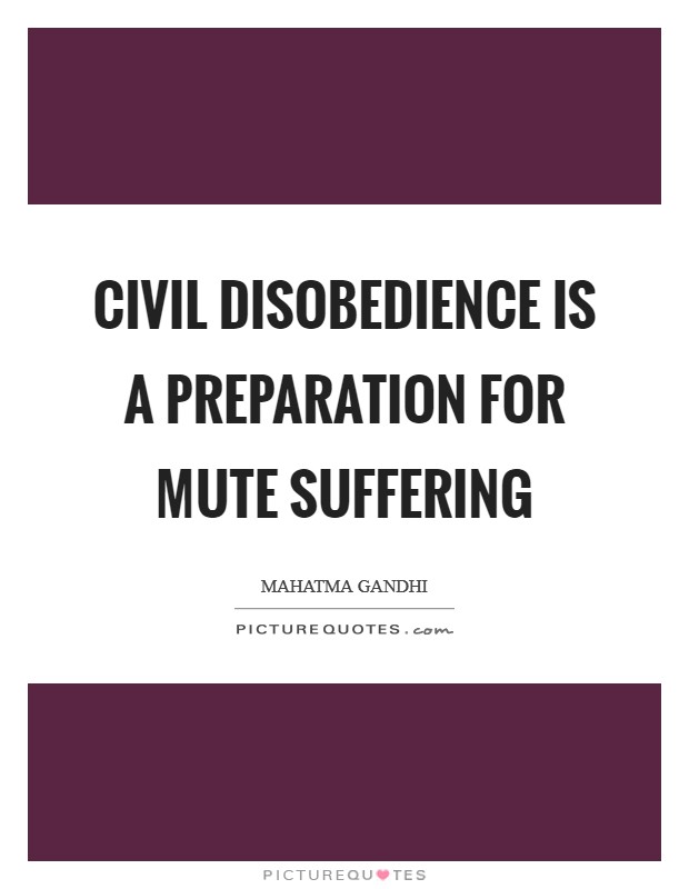Civil disobedience is a preparation for mute suffering Picture Quote #1