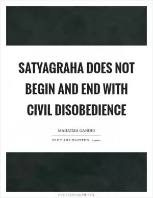 Satyagraha does not begin and end with civil disobedience Picture Quote #1