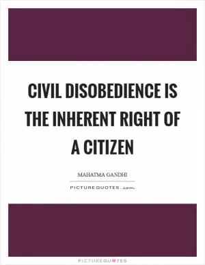 Civil disobedience is the inherent right of a citizen Picture Quote #1