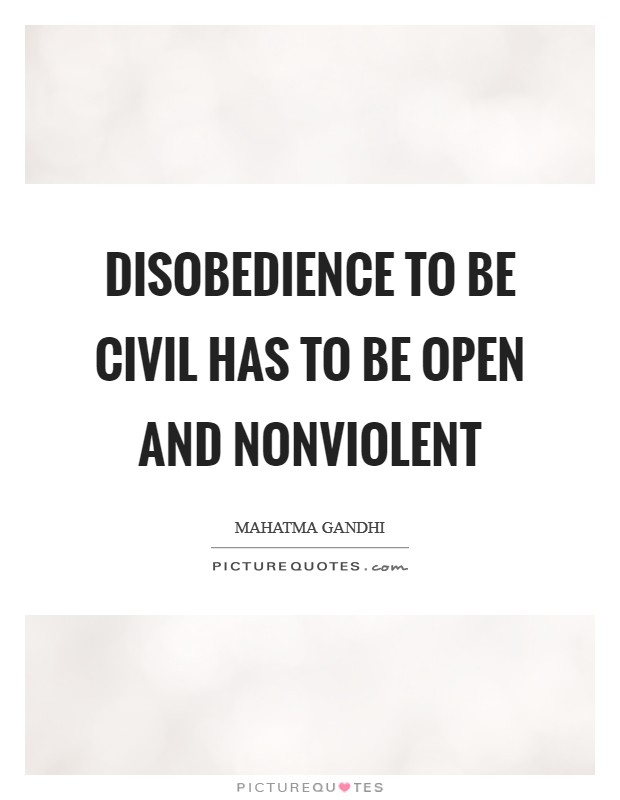 Disobedience to be civil has to be open and nonviolent Picture Quote #1