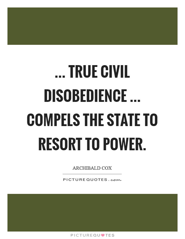 ... true civil disobedience ... compels the state to resort to power. Picture Quote #1