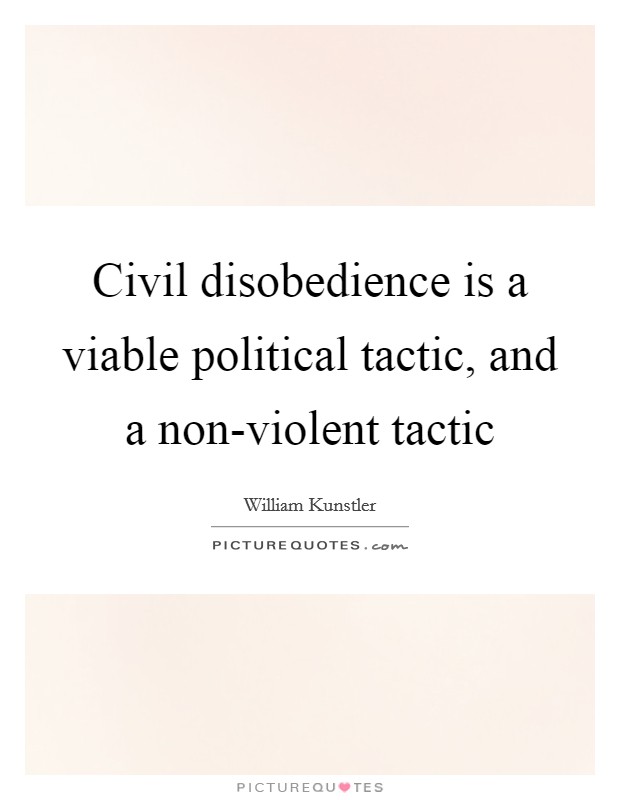 Civil disobedience is a viable political tactic, and a non-violent tactic Picture Quote #1