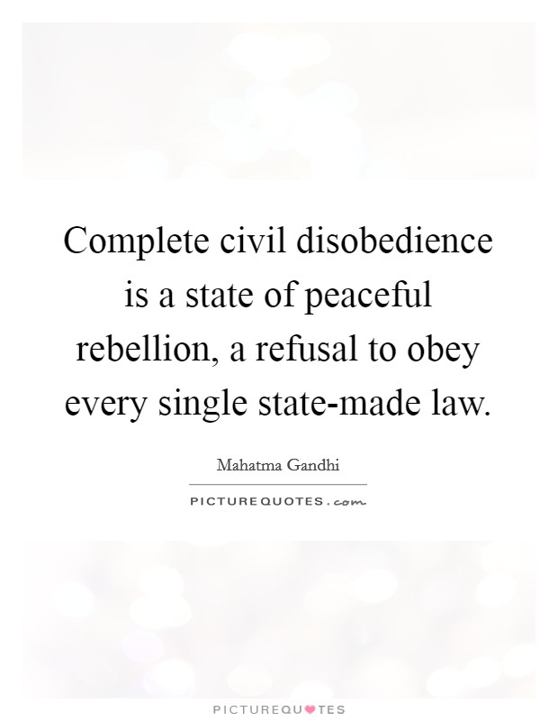Complete civil disobedience is a state of peaceful rebellion, a refusal to obey every single state-made law. Picture Quote #1