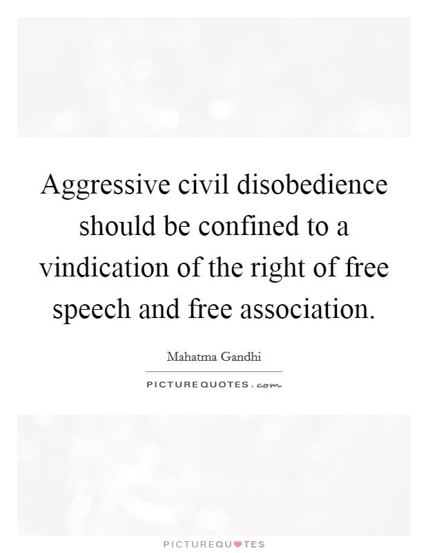 Aggressive civil disobedience should be confined to a vindication of the right of free speech and free association. Picture Quote #1