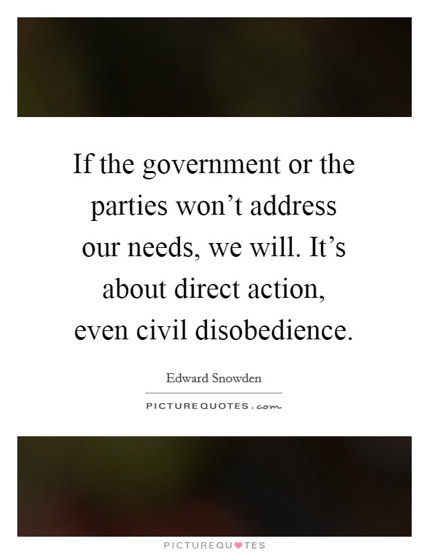 If the government or the parties won't address our needs, we will. It's about direct action, even civil disobedience. Picture Quote #1