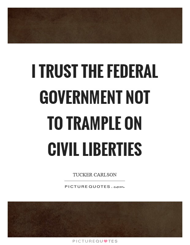 I trust the federal government not to trample on civil liberties Picture Quote #1