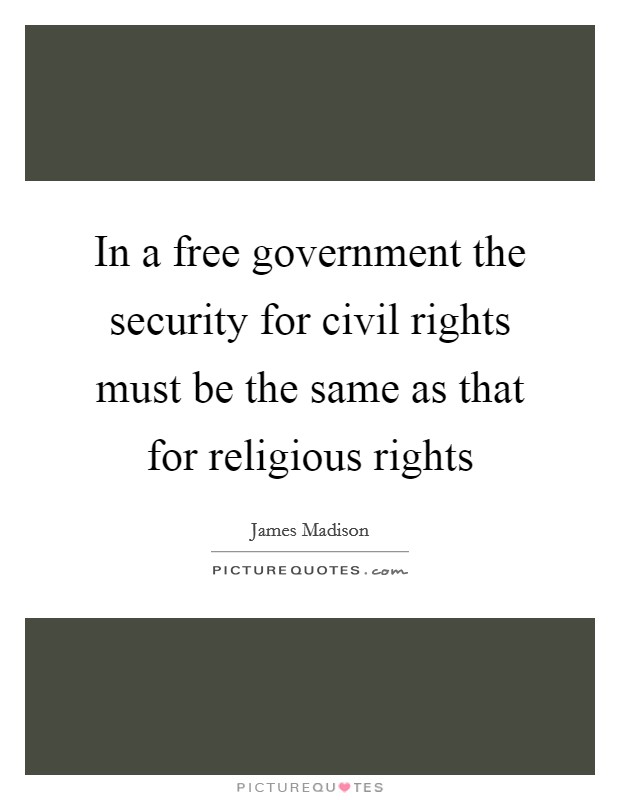 In a free government the security for civil rights must be the same as that for religious rights Picture Quote #1
