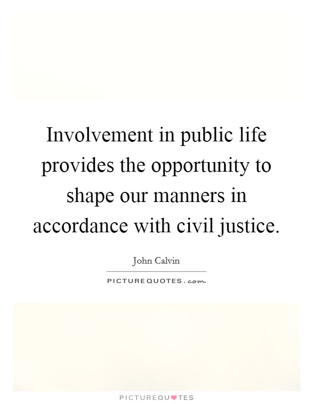 Involvement in public life provides the opportunity to shape our manners in accordance with civil justice. Picture Quote #1