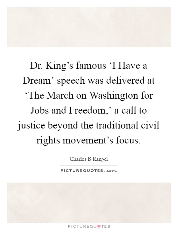 Dr. King's famous ‘I Have a Dream' speech was delivered at ‘The March on Washington for Jobs and Freedom,' a call to justice beyond the traditional civil rights movement's focus. Picture Quote #1