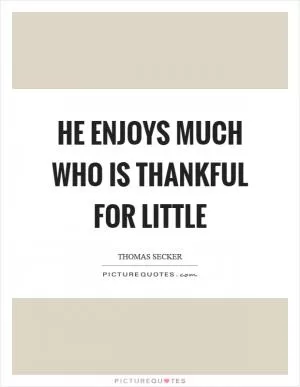 He enjoys much who is thankful for little Picture Quote #1