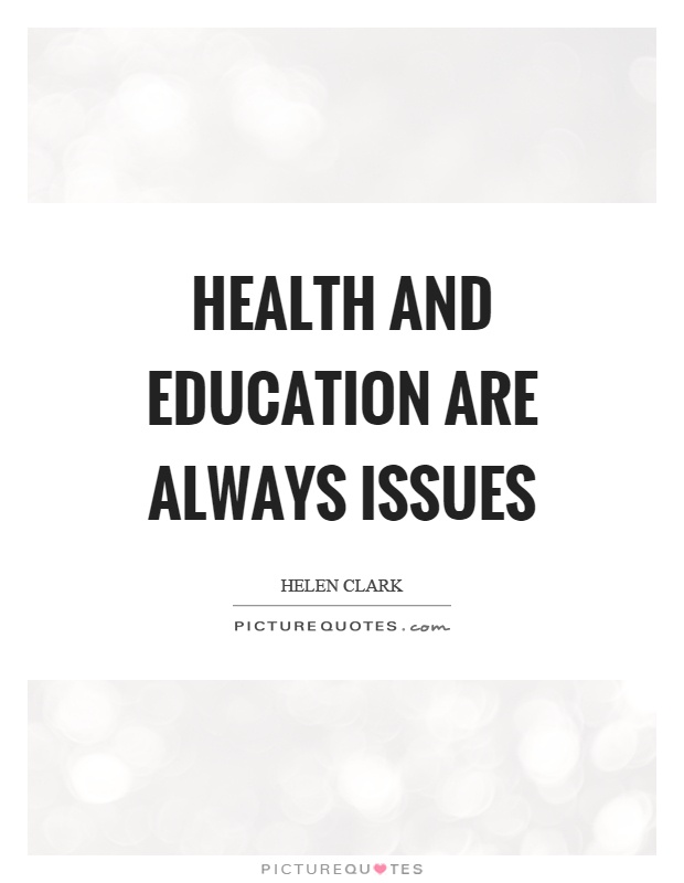 Health and education are always issues Picture Quote #1