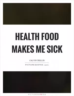 Health food makes me sick Picture Quote #1