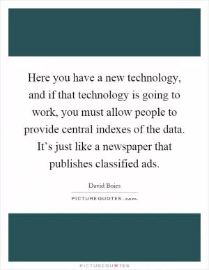 Here you have a new technology, and if that technology is going to work, you must allow people to provide central indexes of the data. It’s just like a newspaper that publishes classified ads Picture Quote #1