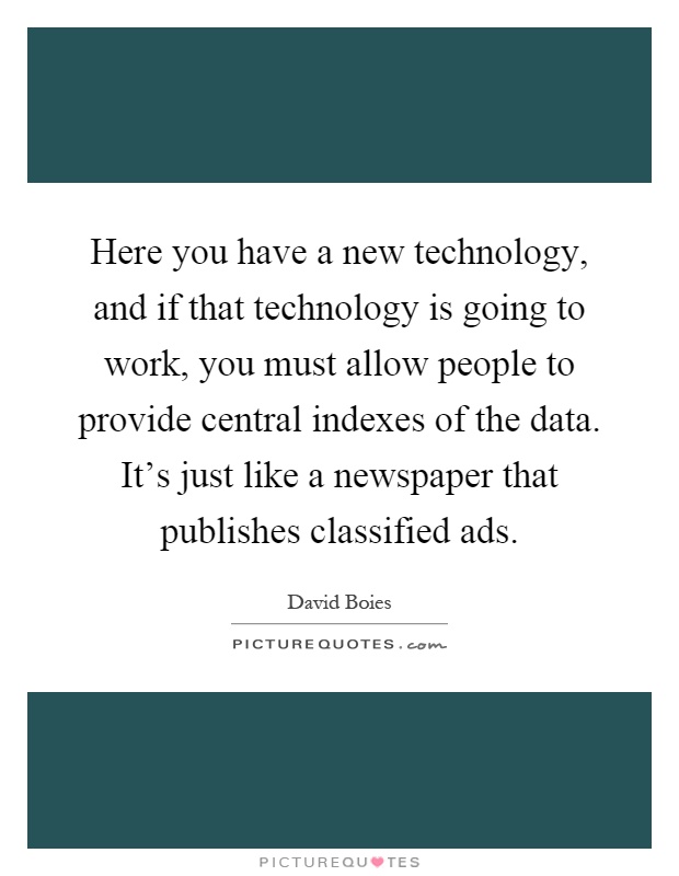 Here you have a new technology, and if that technology is going to work, you must allow people to provide central indexes of the data. It's just like a newspaper that publishes classified ads Picture Quote #1
