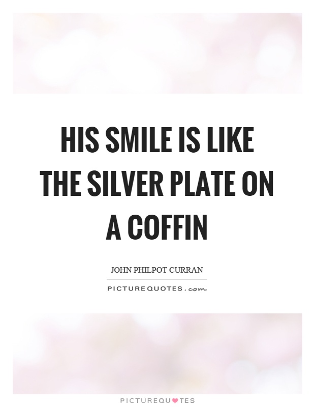 His smile is like the silver plate on a coffin Picture Quote #1