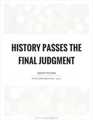 History passes the final judgment Picture Quote #1