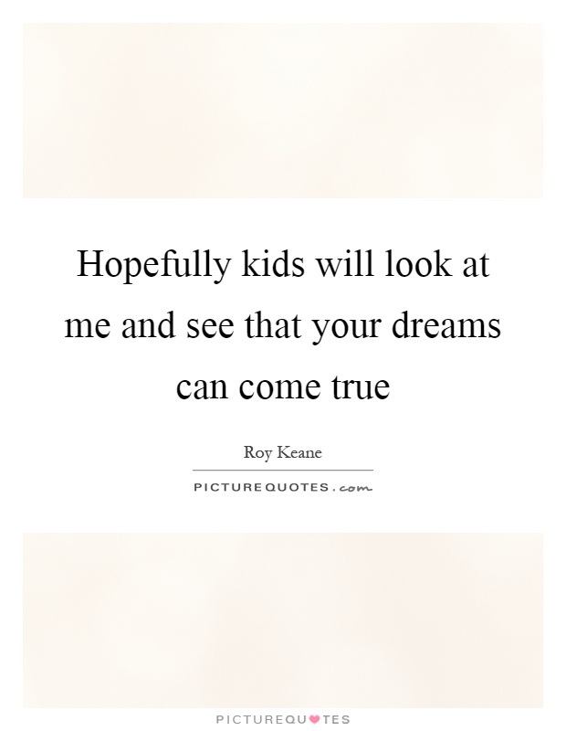 Hopefully kids will look at me and see that your dreams can come true Picture Quote #1