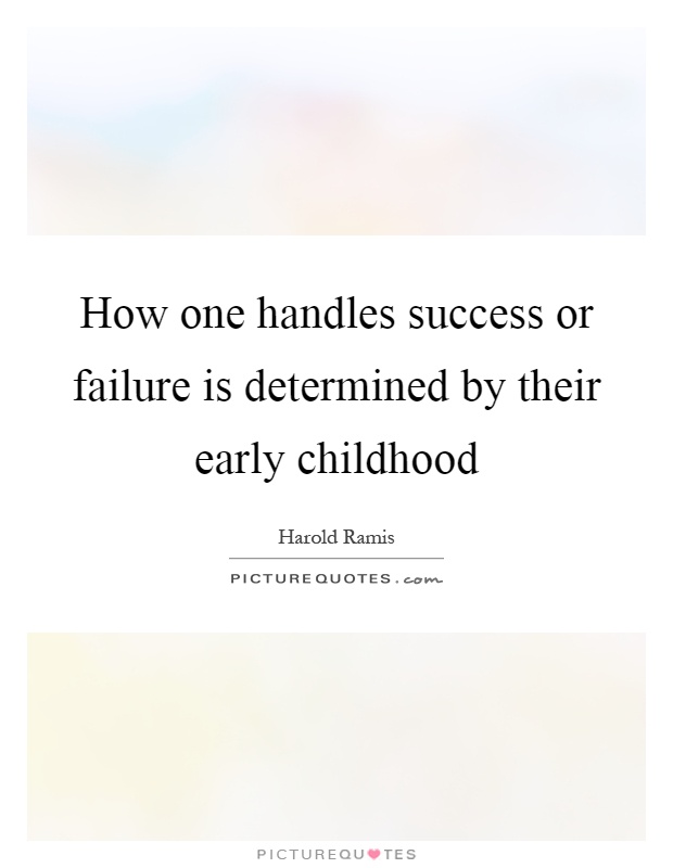 How one handles success or failure is determined by their early childhood Picture Quote #1