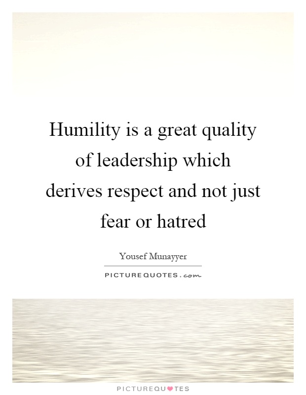 Humility is a great quality of leadership which derives respect and not just fear or hatred Picture Quote #1
