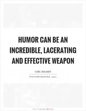 Humor can be an incredible, lacerating and effective weapon Picture Quote #1
