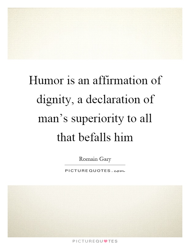 Humor is an affirmation of dignity, a declaration of man's superiority to all that befalls him Picture Quote #1
