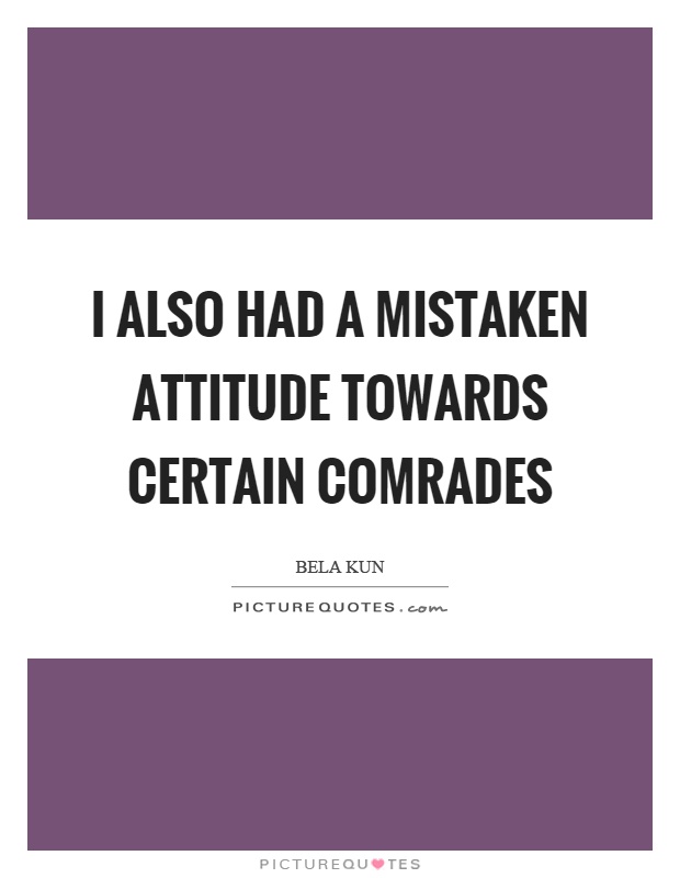 I also had a mistaken attitude towards certain comrades Picture Quote #1