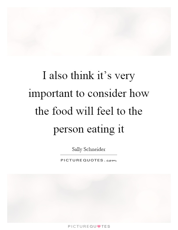 I also think it's very important to consider how the food will feel to the person eating it Picture Quote #1
