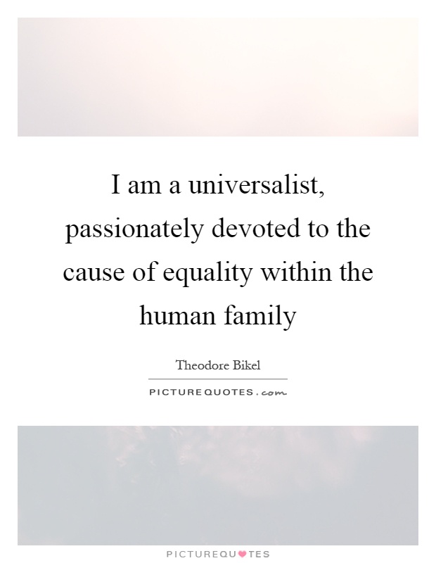 I am a universalist, passionately devoted to the cause of equality within the human family Picture Quote #1