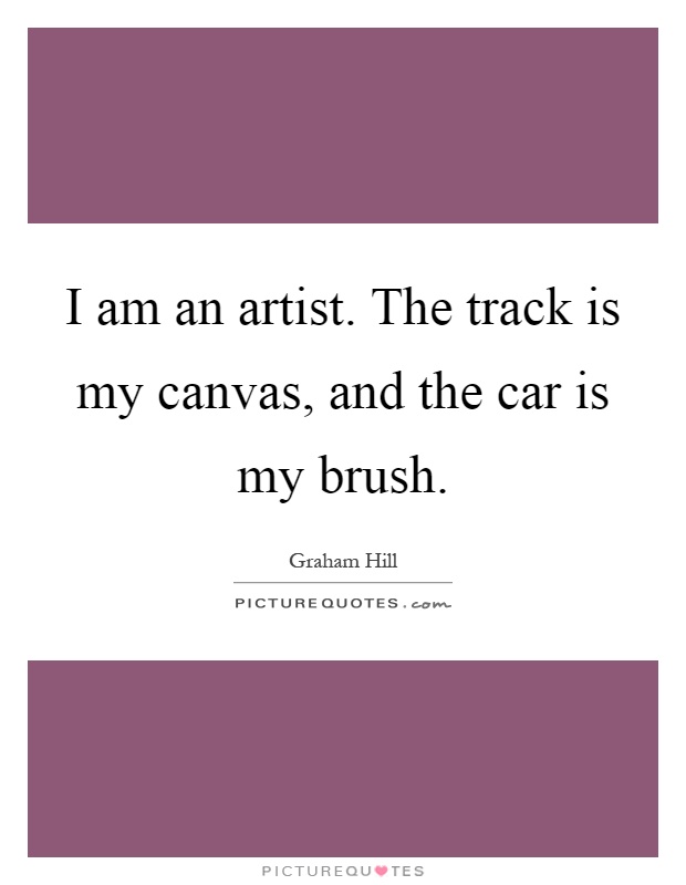 I am an artist. The track is my canvas, and the car is my brush Picture Quote #1