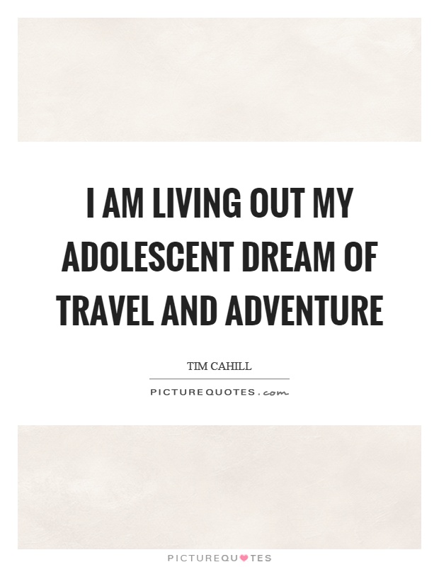 I am living out my adolescent dream of travel and adventure Picture Quote #1