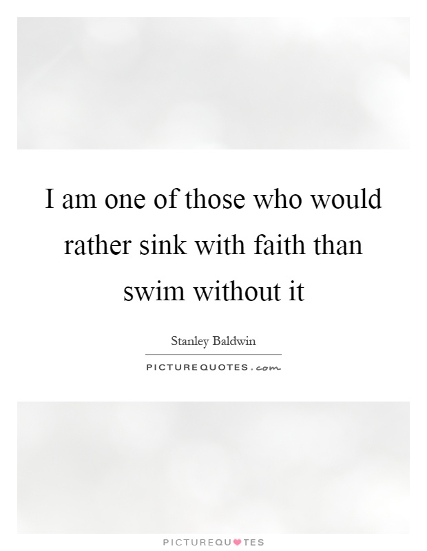 I am one of those who would rather sink with faith than swim without it Picture Quote #1