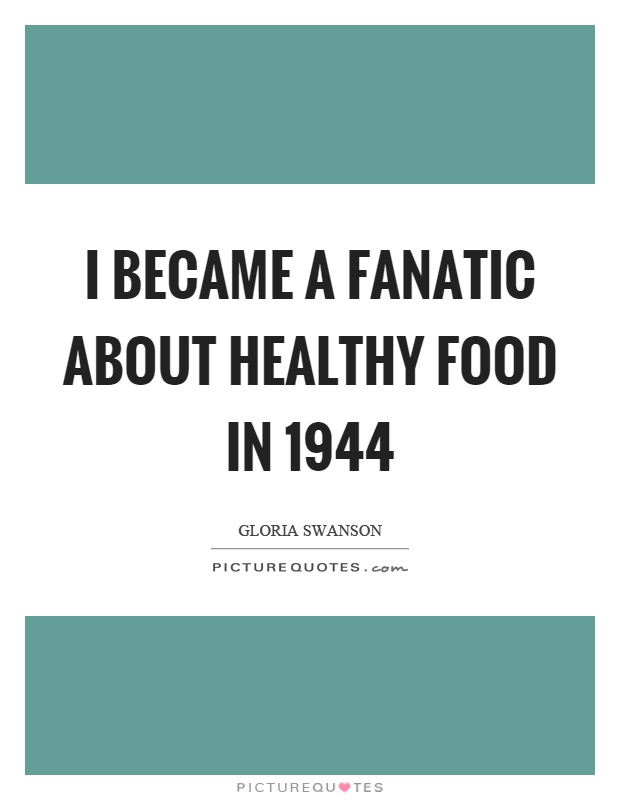 I became a fanatic about healthy food in 1944 Picture Quote #1