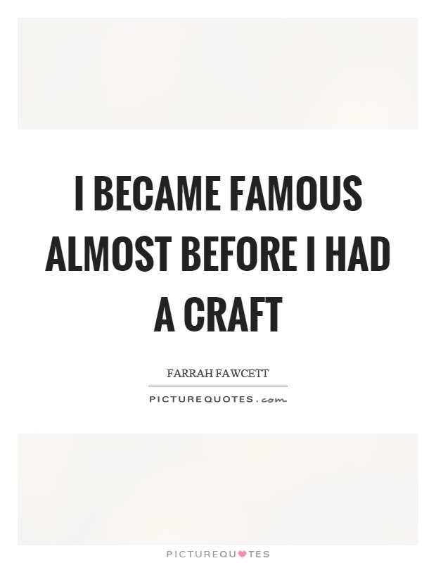 I became famous almost before I had a craft Picture Quote #1