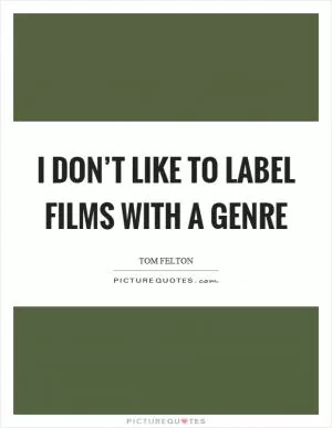 I don’t like to label films with a genre Picture Quote #1