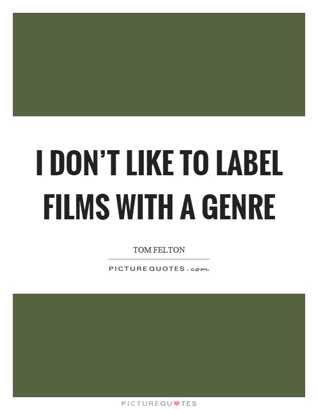 I don't like to label films with a genre Picture Quote #1