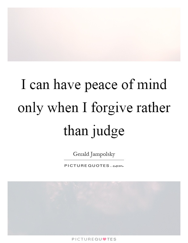 I can have peace of mind only when I forgive rather than judge Picture Quote #1