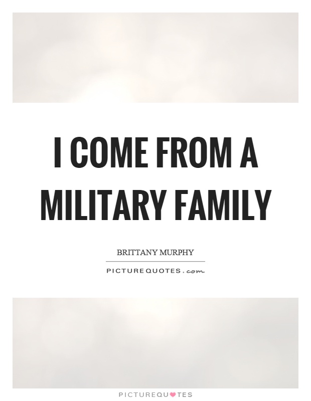 I come from a military family Picture Quote #1